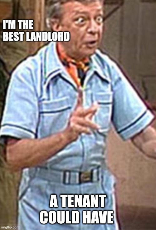 Landlord | I'M THE BEST LANDLORD; A TENANT COULD HAVE | image tagged in threes company,funny memes | made w/ Imgflip meme maker