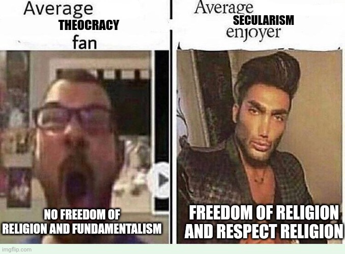 Average *BLANK* Fan VS Average *BLANK* Enjoyer | SECULARISM; THEOCRACY; NO FREEDOM OF RELIGION AND FUNDAMENTALISM; FREEDOM OF RELIGION AND RESPECT RELIGION | image tagged in average blank fan vs average blank enjoyer,theocracy,secularism,freedom,religion,religions | made w/ Imgflip meme maker