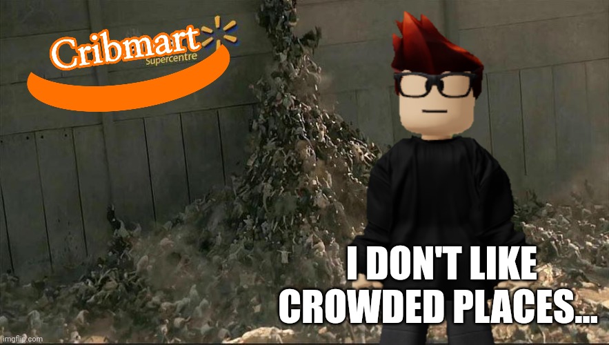 Black Fridays suck! Because Meng Cho is always here. | I DON'T LIKE CROWDED PLACES... | image tagged in mc,black friday,cribmart | made w/ Imgflip meme maker