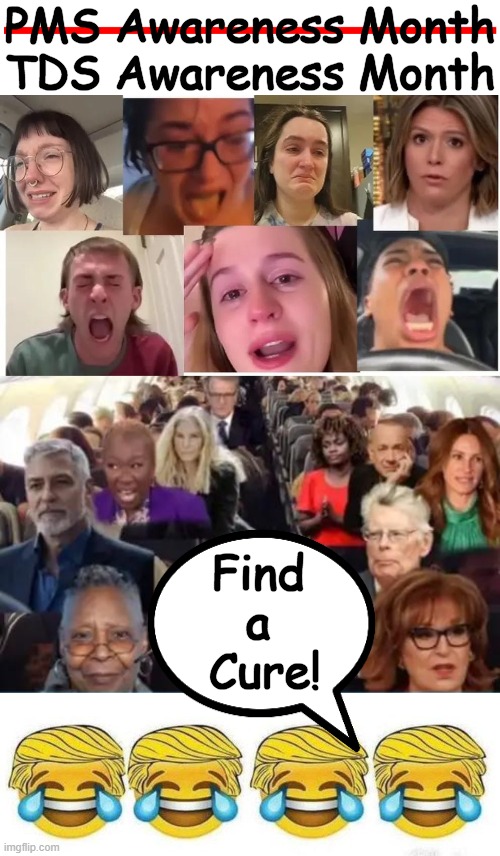 Trump Derangement Syndrome needs more than a month to cure... | PMS Awareness Month; TDS Awareness Month; Find 
a 
Cure! | image tagged in trump emojis,tds,real,leftists,haters gonna hate,political humor | made w/ Imgflip meme maker