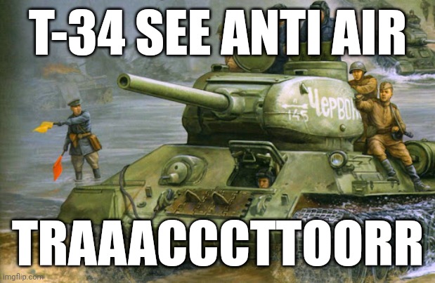 T-34 Be Like | T-34 SEE ANTI AIR; TRAAACCCTTOORR | image tagged in t-34-85,tractor,memes,funny,tank | made w/ Imgflip meme maker