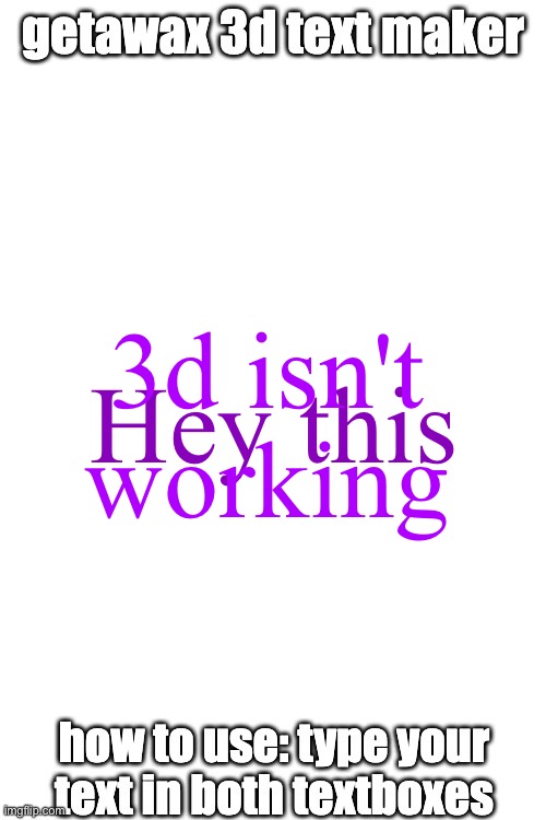 3d text maker | Hey this 3d isn't working | image tagged in 3d text maker | made w/ Imgflip meme maker