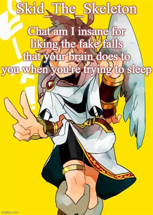 To the point I anticipate it and want it to happen when I sleep | Chat am I insane for liking the fake falls that your brain does to you when you're trying to sleep | image tagged in i want him to fck me | made w/ Imgflip meme maker