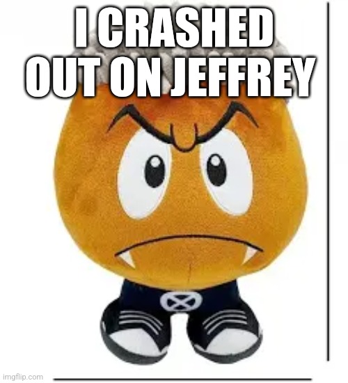 Ken carson goomba | I CRASHED OUT ON JEFFREY | image tagged in ken carson goomba | made w/ Imgflip meme maker