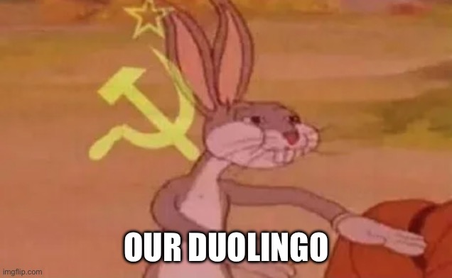 Bugs bunny communist | OUR DUOLINGO | image tagged in bugs bunny communist | made w/ Imgflip meme maker