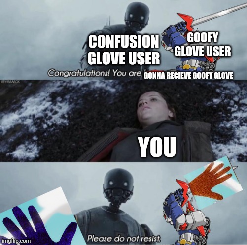 Getting goofy glove be like: | GOOFY GLOVE USER; CONFUSION GLOVE USER; GONNA RECIEVE GOOFY GLOVE; YOU | image tagged in congratulations you are being rescued please do not resist,slap battles,goofy glove,goofy | made w/ Imgflip meme maker