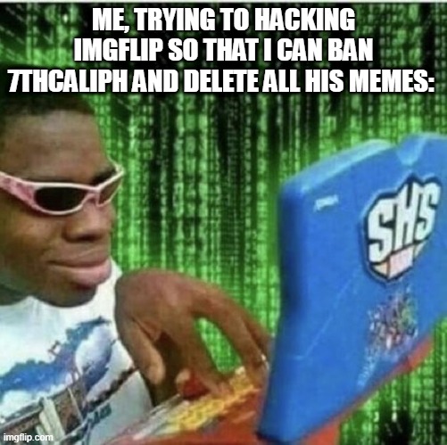 Ryan Beckford | ME, TRYING TO HACKING IMGFLIP SO THAT I CAN BAN 7THCALIPH AND DELETE ALL HIS MEMES: | image tagged in ryan beckford,memes,iran,persian,persian scientists,no 7thcaliph's shit memes | made w/ Imgflip meme maker