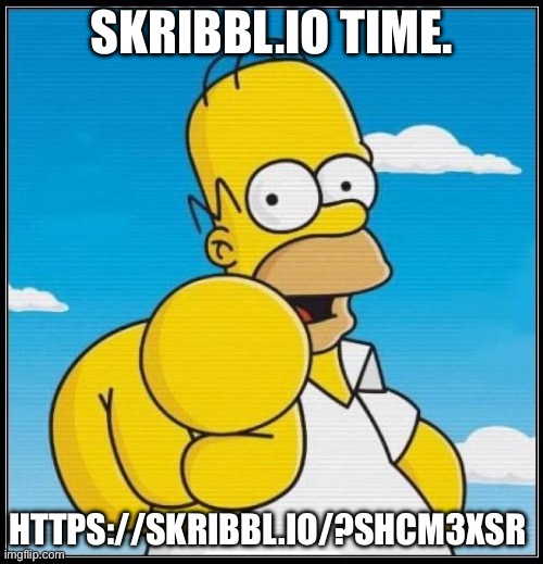 https://skribbl.io/?ShCm3xSr           join pls | SKRIBBL.IO TIME. HTTPS://SKRIBBL.IO/?SHCM3XSR | image tagged in homer simpson ultimate | made w/ Imgflip meme maker