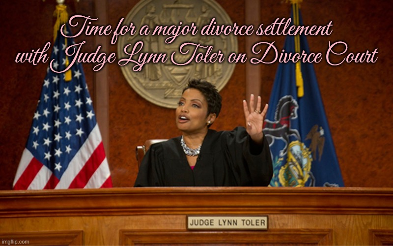 Major Divorce Settlement | Time for a major divorce settlement with Judge Lynn Toler on Divorce Court | image tagged in divorce court,divorce,dad,freedom,jail,civil rights | made w/ Imgflip meme maker