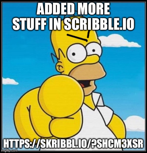 Homer Simpson Ultimate | ADDED MORE STUFF IN SCRIBBLE.IO; HTTPS://SKRIBBL.IO/?SHCM3XSR | image tagged in homer simpson ultimate | made w/ Imgflip meme maker