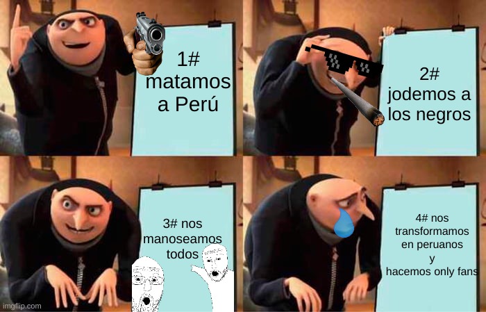 Gru's Plan Meme | 1# matamos a Perú; 2# jodemos a los negros; 3# nos manoseamos todos; 4# nos transformamos en peruanos y hacemos only fans | image tagged in memes,gru's plan | made w/ Imgflip meme maker