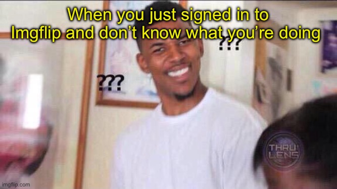 This is my first meme pls upvote | When you just signed in to Imgflip and don’t know what you’re doing | image tagged in black guy confused | made w/ Imgflip meme maker