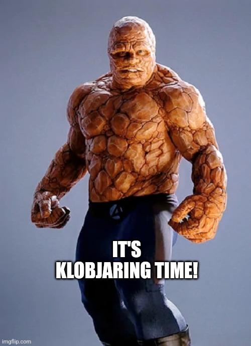 It's Clobberin' Time | IT'S KLOBJARING TIME! | image tagged in it's clobberin' time | made w/ Imgflip meme maker