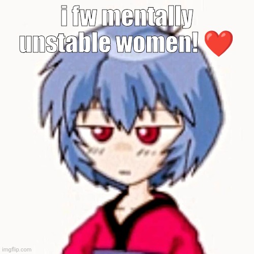 Rei :3 | i fw mentally unstable women! ❤️ | image tagged in rei 3 | made w/ Imgflip meme maker