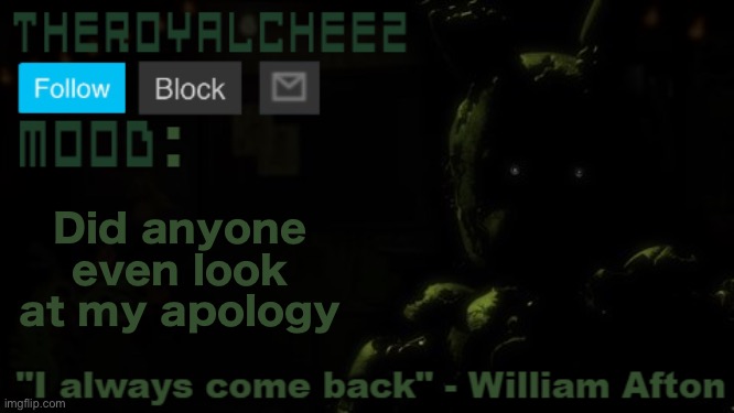 Springtrap template V2 | Did anyone even look at my apology | image tagged in springtrap template v2 | made w/ Imgflip meme maker