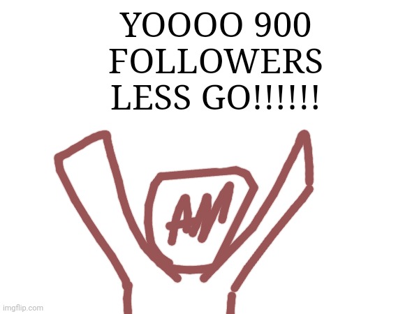 YOOOO 900 FOLLOWERS LESS GO!!!!!! | made w/ Imgflip meme maker