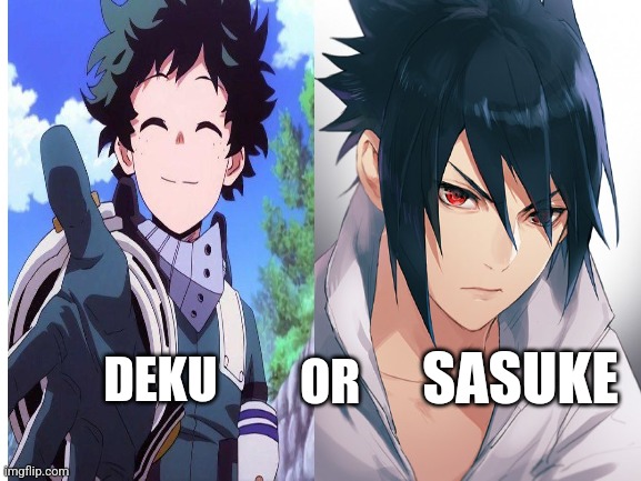 Who would you choose | OR; SASUKE; DEKU | image tagged in deku,sasuke,anime | made w/ Imgflip meme maker