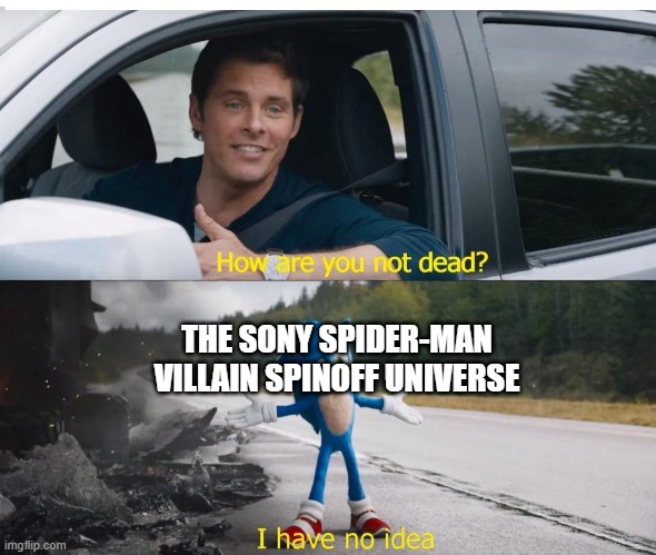 sonic how are you not dead | THE SONY SPIDER-MAN VILLAIN SPINOFF UNIVERSE | image tagged in sonic how are you not dead | made w/ Imgflip meme maker