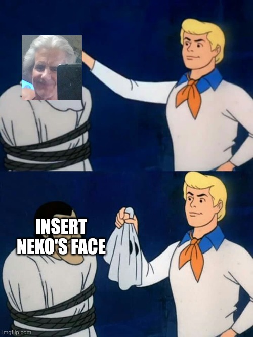 Scooby doo mask reveal | INSERT NEKO'S FACE | image tagged in scooby doo mask reveal | made w/ Imgflip meme maker