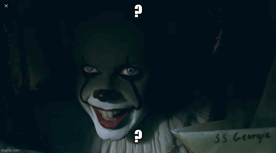 Pennywise 2017 | ? ? | image tagged in pennywise 2017 | made w/ Imgflip meme maker