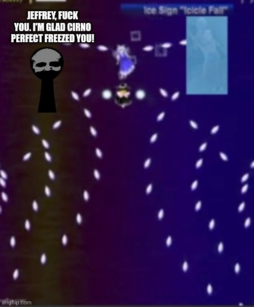 Touhou and Sprunki post | JEFFREY, FUCK YOU. I'M GLAD CIRNO PERFECT FREEZED YOU! | image tagged in jeffrey gets perfect freezed by cirno | made w/ Imgflip meme maker