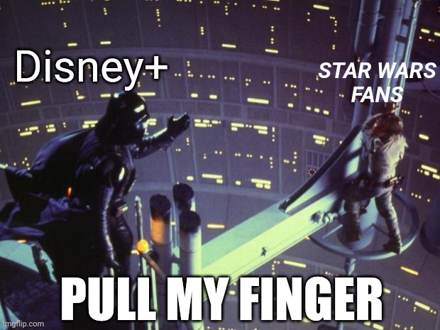 Star Wars I am your father | Disney+; STAR WARS
FANS; PULL MY FINGER | image tagged in star wars i am your father | made w/ Imgflip meme maker