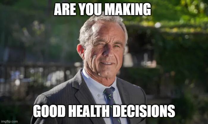 MAHA | ARE YOU MAKING; GOOD HEALTH DECISIONS | image tagged in robert f kennedy jr | made w/ Imgflip meme maker