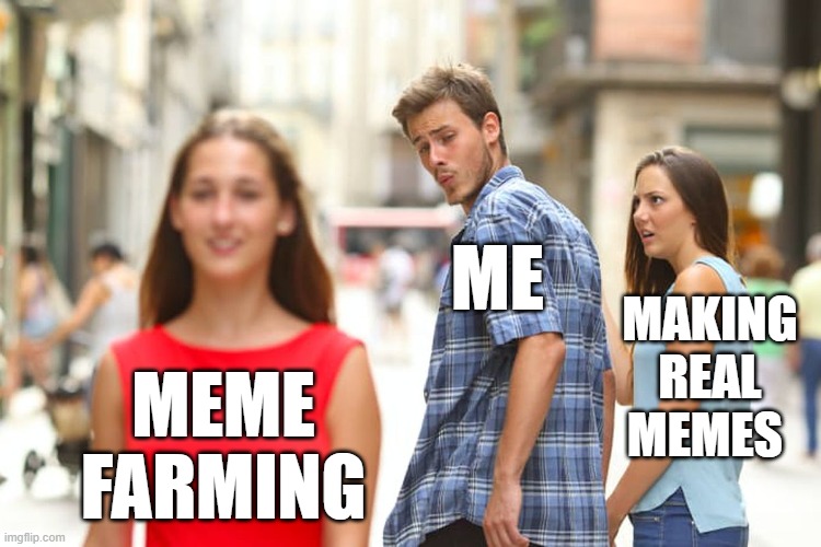 Everyone has thought about it | ME; MAKING REAL MEMES; MEME FARMING | image tagged in memes,distracted boyfriend,funny,fun,imgflip points,points | made w/ Imgflip meme maker