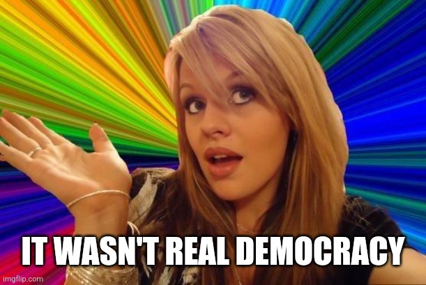 Dumb Blonde Meme | IT WASN'T REAL DEMOCRACY | image tagged in memes,dumb blonde | made w/ Imgflip meme maker