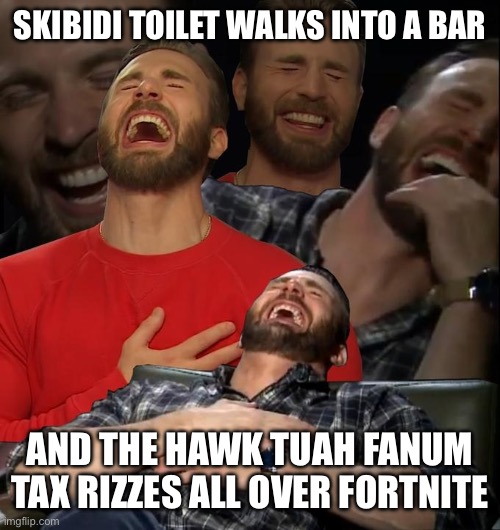 Chris Evans laugh | SKIBIDI TOILET WALKS INTO A BAR; AND THE HAWK TUAH FANUM TAX RIZZES ALL OVER FORTNITE | image tagged in chris evans laugh | made w/ Imgflip meme maker