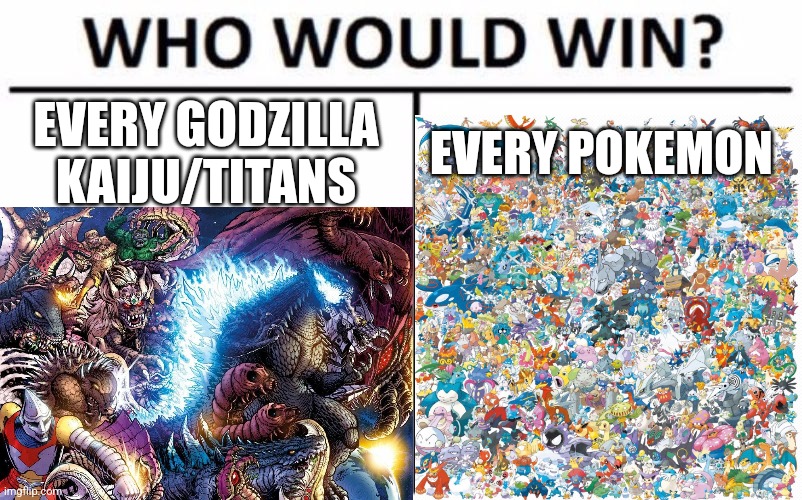 Who Would Win? | EVERY GODZILLA KAIJU/TITANS; EVERY POKEMON | image tagged in memes,who would win | made w/ Imgflip meme maker