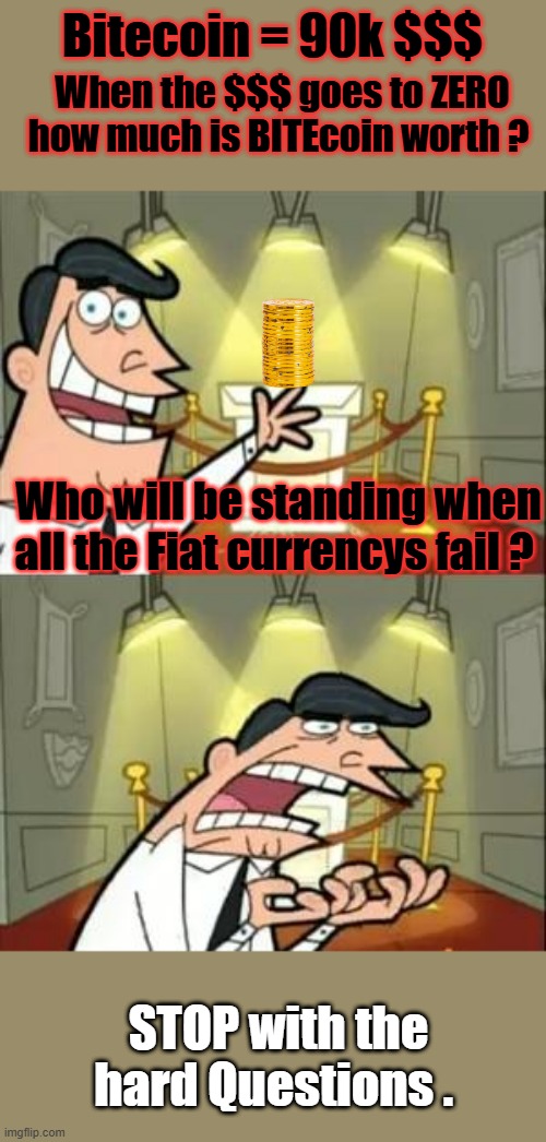 Make sure to have some Gold & Silver in your wallet. screw the credit cards. Goes for dgitcoins also. | When the $$$ goes to ZERO how much is BITEcoin worth ? Bitecoin = 90k $$$; Who will be standing when all the Fiat currencys fail ? STOP with the hard Questions . | image tagged in memes,this is where i'd put my trophy if i had one | made w/ Imgflip meme maker