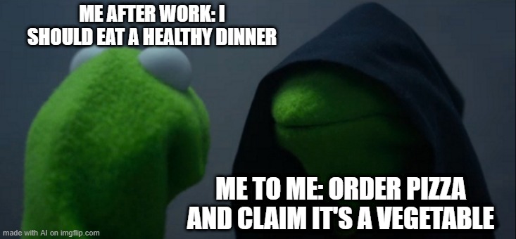 Pizza is Veg | ME AFTER WORK: I SHOULD EAT A HEALTHY DINNER; ME TO ME: ORDER PIZZA AND CLAIM IT'S A VEGETABLE | image tagged in memes,evil kermit | made w/ Imgflip meme maker