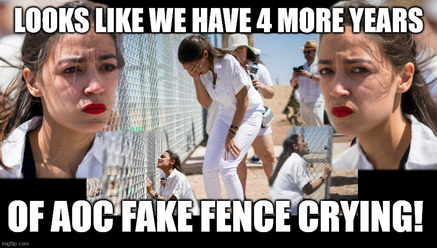 AOC fake fence crying! | LOOKS LIKE WE HAVE 4 MORE YEARS; OF AOC FAKE FENCE CRYING! | image tagged in aoc,progressive,fake,memes,democrat,trump | made w/ Imgflip meme maker