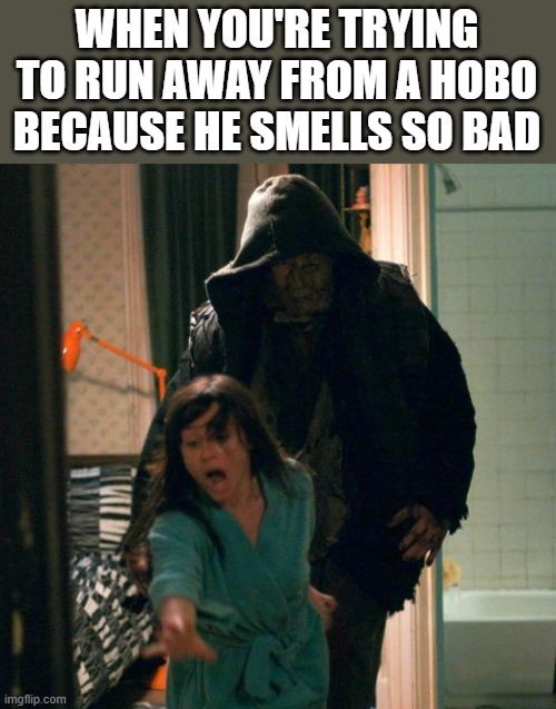 Trying To Run Away From A Hobo | WHEN YOU'RE TRYING TO RUN AWAY FROM A HOBO BECAUSE HE SMELLS SO BAD | image tagged in hobo,smells bad,running,michael myers,funny,meme | made w/ Imgflip meme maker