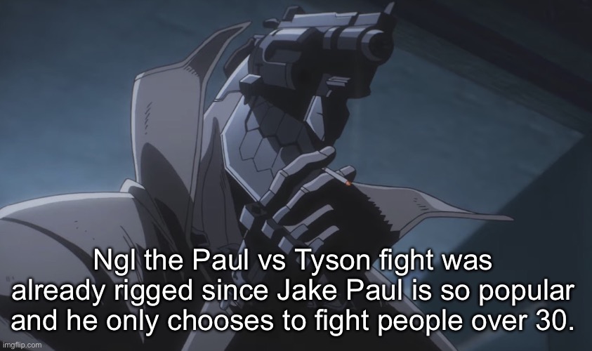 Fight people in your own age gap smh | Ngl the Paul vs Tyson fight was already rigged since Jake Paul is so popular and he only chooses to fight people over 30. | image tagged in juzo smoking | made w/ Imgflip meme maker