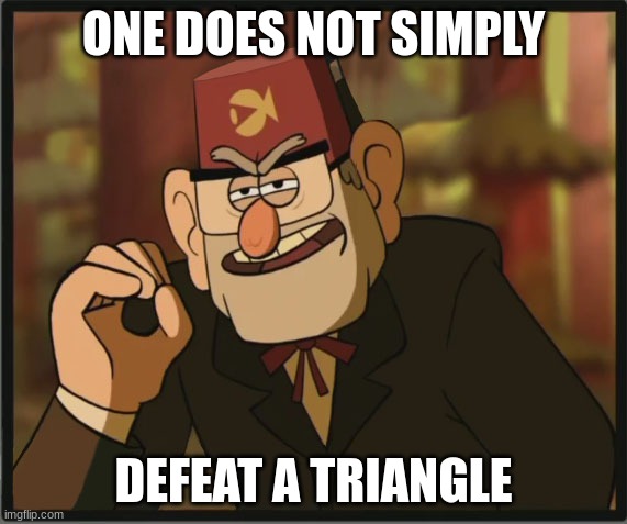 One Does Not Simply: Gravity Falls Version | ONE DOES NOT SIMPLY; DEFEAT A TRIANGLE | image tagged in one does not simply gravity falls version | made w/ Imgflip meme maker