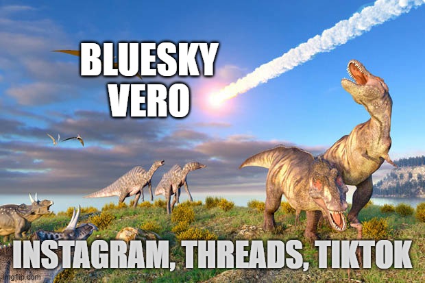 Bluesky is the future | BLUESKY
VERO; INSTAGRAM, THREADS, TIKTOK | image tagged in dino extinction,bluesky,instagram,tiktok,threads,vero | made w/ Imgflip meme maker