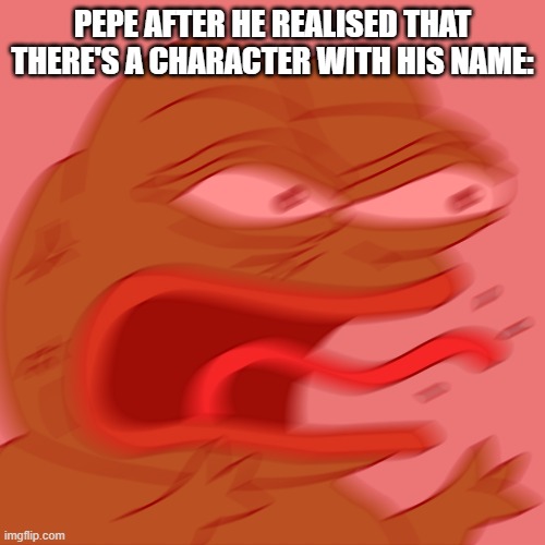 Pepe And Work It Out Wombats (I Think I'm Right) | PEPE AFTER HE REALISED THAT THERE'S A CHARACTER WITH HIS NAME: | image tagged in rage pepe | made w/ Imgflip meme maker