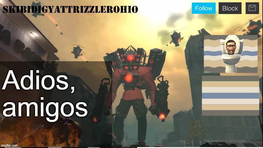 SkibidiGyattRizzlerOhio's Titan Speakernan announcement template | Adios, amigos | image tagged in skibidigyattrizzlerohio's titan speakernan announcement template | made w/ Imgflip meme maker