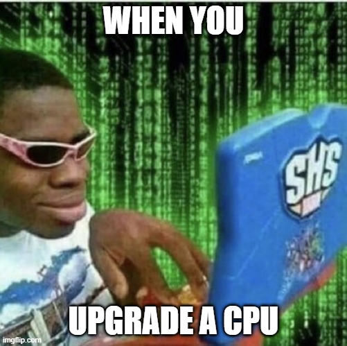 wait can this optimise seo | WHEN YOU; UPGRADE A CPU | image tagged in ryan beckford | made w/ Imgflip meme maker