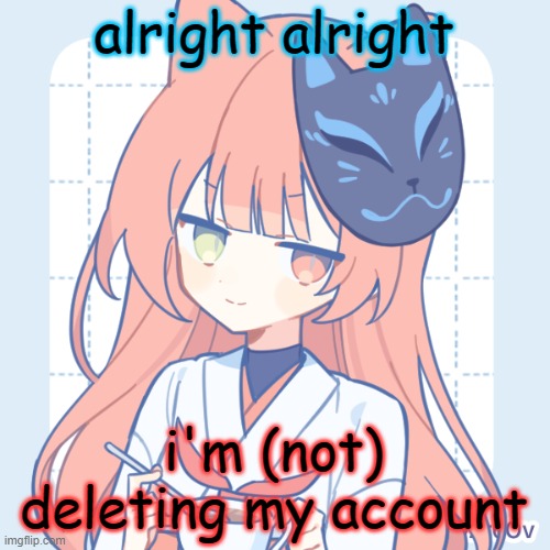 making fun of these fake deleting account posts lmao | alright alright; i'm (not) deleting my account | image tagged in dragnoc sips tea | made w/ Imgflip meme maker