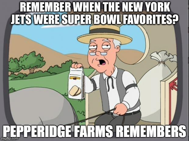 New York Jets Were Always Pretenders | REMEMBER WHEN THE NEW YORK JETS WERE SUPER BOWL FAVORITES? | image tagged in pepperidge farms remembers,new york jets,nfl memes,aaron rodgers,super bowl | made w/ Imgflip meme maker