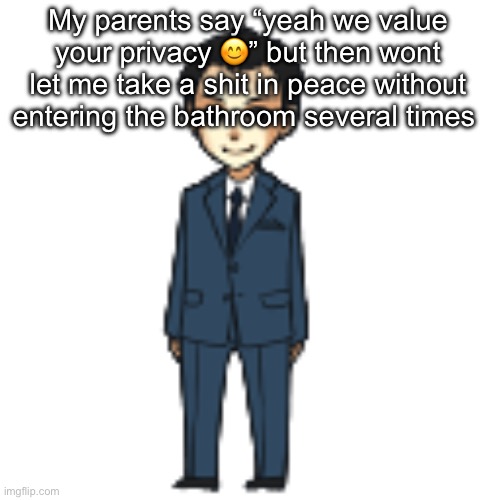 Moriarty but a shimeji | My parents say “yeah we value your privacy 😊” but then wont let me take a shit in peace without entering the bathroom several times | image tagged in moriarty but a shimeji | made w/ Imgflip meme maker