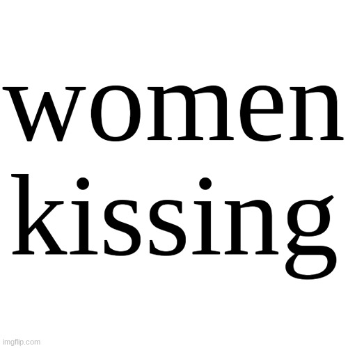 Transparent Letter Square [Fix] | women kissing | image tagged in transparent letter square fix,shitpost | made w/ Imgflip meme maker