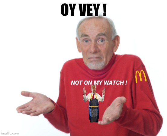 Guess I'll die  | OY VEY ! NOT ON MY WATCH ! | image tagged in guess i'll die | made w/ Imgflip meme maker