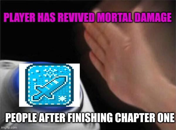 block tales Roblox meme | PLAYER HAS REVIVED MORTAL DAMAGE; PEOPLE AFTER FINISHING CHAPTER ONE | image tagged in memes,blank nut button,roblox | made w/ Imgflip meme maker