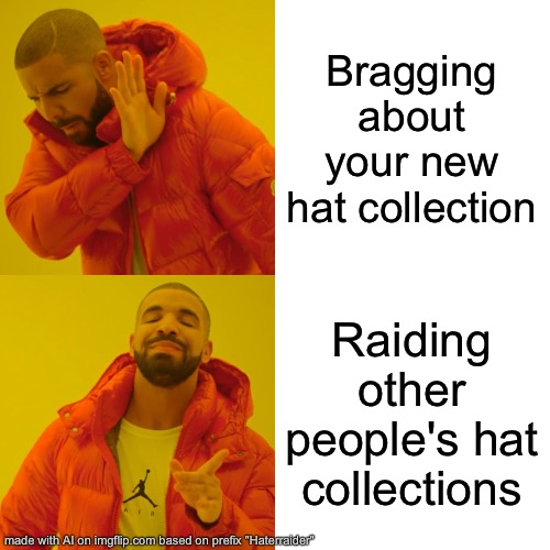 Raid them | Bragging about your new hat collection; Raiding other people's hat collections | image tagged in memes,drake hotline bling | made w/ Imgflip meme maker
