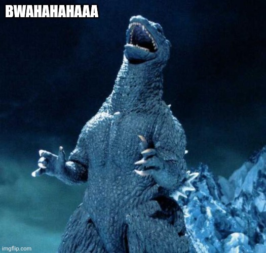 Laughing Godzilla | BWAHAHAHAAA | image tagged in laughing godzilla | made w/ Imgflip meme maker