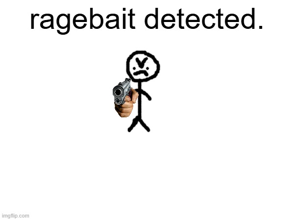 heres something for ragebaiters | ragebait detected. | image tagged in template | made w/ Imgflip meme maker